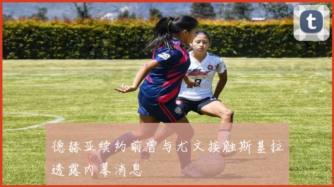 德赫亚续约前曾与尤文接触斯基拉透露内幕消息