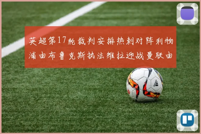 英超第17轮裁判安排热刺对阵利物浦由布鲁克斯执法维拉迎战曼联由奥利弗执法