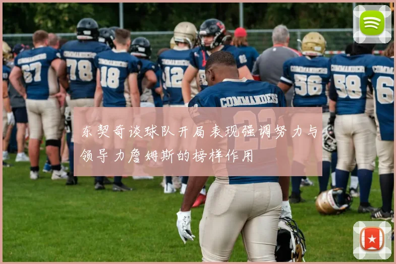 东契奇谈球队开局表现强调努力与领导力詹姆斯的榜样作用